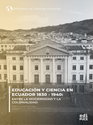 cover image of Educación y ciencia en Ecuador 1830--1940.  Entre la modernidad y la Colonialidad